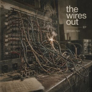 THROES NYC Finds Beauty in the Static on The Wires Out