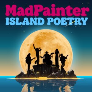 Mad Painter’s Island Poetry Keeps the Spirit of Classic Rock Burning Bright